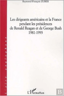 Bertrand.pt - Les Dirigeants Americains Et La France Pendant Les Presidences De Ronald Reagan Et De Georges Bush ; 1981-1993