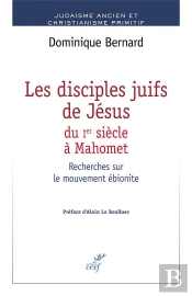 Les Disciples Juifs De Jésus Du Ier Siècle À Mahomet ; Recherches Sur Le Mouvement Ébionite