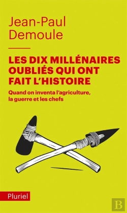 Bertrand.pt - Les Dix Millénaires Oubliés Qui Ont Fait L'Histoire ; Quand On Inventa L'Agriculture, La Guerre Et Les Chefs