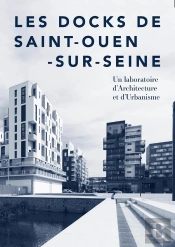Les Docks De Saint-Ouen-Sur-Seine : Un Laboratoire D'Architecture Et D'Urbanisme