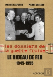 Les Dossiers De La Guerre Froide T.3 ; Le Rideau De Fer 1945-1955