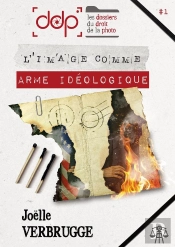 Les Dossiers Du Droit De La Photo - Volume 1 - L'Image Comme Arme Ideologique
