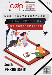 Les Dossiers Du Droit De La Photo - Volume 4 : Les Photographes Et La Protection Du Consommateur