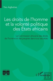 Les Droits De L'Homme Et La Volonté Politique Des Etats Africains : La Commission Africaine Des Droits De L'Homme Et Des Peuples Dans Tous Ses États