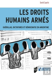 Les Droits Humains Armés : Guérillas, Dictatures Et Démocratie En Argentine
