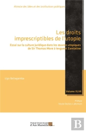 Les Droits Imprescriptibles De L'Utopie : Essai Sur La Culture Juridique Dans Les Oeuvres Utopiques De Sir Thomas More À Ievgueni Zamiatine