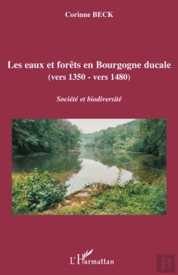Bertrand.pt - Les Eaux Et Forêts En Bourgogne Ducale (Vers 1350 - Vers 1480) ; Société Et Biodiversité