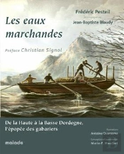 Les Eaux Marchandes, De La Haute À La Basse Dordogne, L'Épopée Des Gabariers