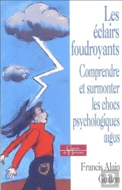 Les Eclairs Foudroyants ; Comprendre Et Surmonter Les Chocs Psychologiques Aigus