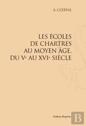 Les Écoles De Chartres Au Moyen Age, Du Ve Au Xvie Siècle (1895)