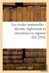 Les Ecoles Maternelles : Decrets, Reglements Et Circulaires En Vigueur