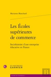 Les Écoles Supérieures De Commerce ; Sociohistoire D'Une Entreprise Éducative En France