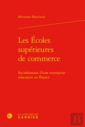 Les Écoles Supérieures De Commerce ; Sociohistoire D'Une Entreprise Éducative En France