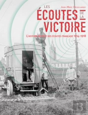 Les Écoutes De La Victoire ; L'Histoire Secrete Des Écoutes Française 1914-1918