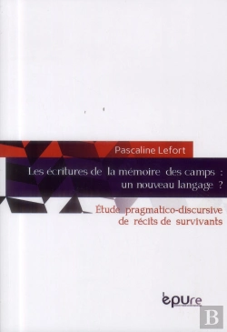 Bertrand.pt - Les Ecritures De La Memoire Des Camps : Un Nouveau Langage ?. Etude P Ragmatico-Discursive De Recits