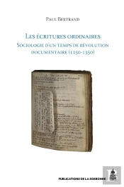 Les Écritures Ordinaires : Sociologie D'Un Temps De Révolution Documentaire (Entre Royaume De France Et Empire, 1250-1350)