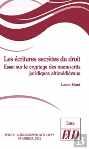 Les Écritures Secrètes Du Droit : Essai Sur Le Cryptage Des Manuscrits Juridiques Altimédiévaux