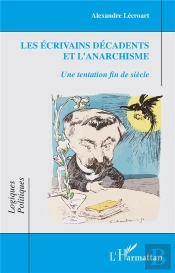 Les Écrivains Décadents Et L'Anarchisme : Une Tentation Fin De Siècle