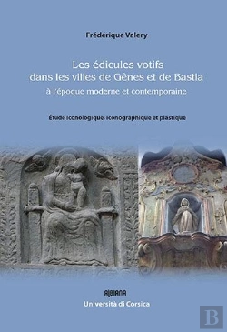 Bertrand.pt - Les Edicules Votifs Dans Les Villes De Genes Et De Bastia A L'Epoque Moderne Et Contemporaine : Etud