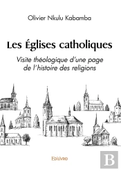Les Églises Catholiques : Visite Théologique D'Une Page De L'Histoire Des Religions