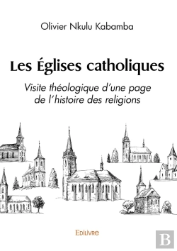 Bertrand.pt - Les Églises Catholiques : Visite Théologique D'Une Page De L'Histoire Des Religions