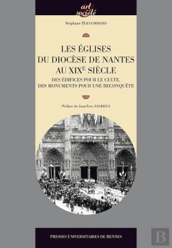 Bertrand.pt - Les Églises Du Diocèse De Nantes Au Xixe Siècle ; Des Édifices Pour Le Culte, Des Monuments Pour Une Reconquête