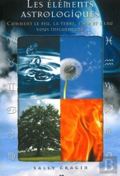 Les Elements Astrologiques - Comment Le Feu, La Terre, L'Air Et L'Eau Vous Influencent