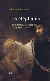 Les Éléphants ; Admiration, Fascination, Fétichisme, Culte