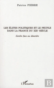 Les Élites Politiques Et Le Peuple Dans La France Du Xix Siècle ; L'Ordre Face Au Désordre