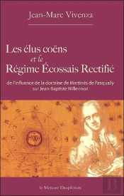 Les Élus Coêns Et Le Régime Écossais Rectifié ; De L'Influence De La Doctrine De Martinès De Pasqually Sur Jean-Baptiste Willermoz