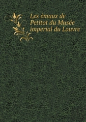 Les Emaux De Petitot Du Musee Imperial Du Louvre