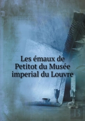 Les Emaux De Petitot Du Musee Imperial Du Louvre