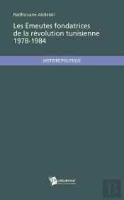 Les Emeutes Fondatrices De La Revolution Tunisienne 1978 - 1984