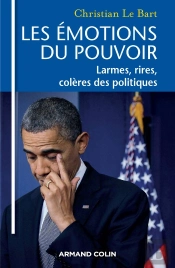 Les Émotions Du Pouvoir ; Larmes, Rires, Colères Des Politiques