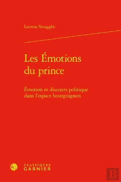 Bertrand.pt - Les Emotions Du Prince - Emotion Et Discours Politique Dans L'Espace Bourguignon