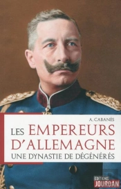Les Empereurs D'Allemagne - Une Dynastie De Degeneres