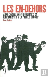 Les En-Dehors Anarchistes, Individualistes Et Illégalistes A La Belle Époque