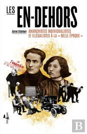 Les En-Dehors ; Anarchistes Individualistes Et Illégalistes À La Belle Époque
