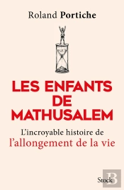 Les Enfants De Mathusalem ; L'Incroyable Histoire De L'Allongement De La Vie