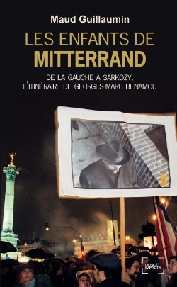 Bertrand.pt - Les Enfants De Mitterrand ; De La Gauche À Sarkozy, L'Itinéraire De Georges-Marc Benamou