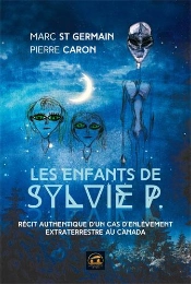 Les Enfants De Sylvie P. ; Récit Authentique D'Un Cas D'Enlèvement Extraterrestre Au Canada