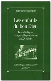 Les Enfants Du Bon Dieu ; Les Catholiques Français Et La Procréation Au Xx Siècle