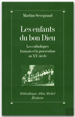 Bertrand.pt - Les Enfants Du Bon Dieu ; Les Catholiques Français Et La Procréation Au Xx Siècle