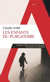 Les Enfants Du Purgatoire : Enquête Inédite Au Coeur De A Brigade Des Mineurs De Marseille
