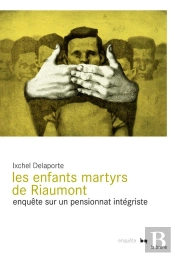 Les Enfants Martyrs De Riaumont ; Enquête Sur Un Pensionnat Integriste