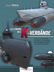 Les Engins Des K-Verbände : Toutes Les Versions De Torpilles Humaines, Sous-Marins De Poche Et Canots Explosifs