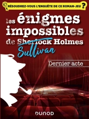 Les Enquêtes Impossibles De Sullivan Holmes ; Le Dernier Acte