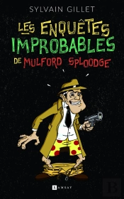 Les Enquêtes Improbables De Mulford Sploodge
