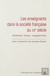 Les Enseignants Dans La Société Française Du Xxe Siècle : Itinéraires, Enjeux, Engagements