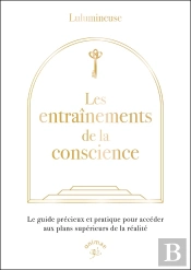 Les Entraînements De La Conscience : Le Guide Précieux Et Pratique Pour Accéder Aux Plans Supérieurs De La Réalité
